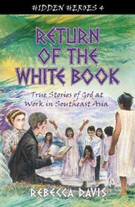 Return of the White Book: True Stories of God at Work in Southeast Asia (Hidden Heroes)