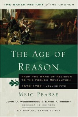 The Age of Reason: From the Wars of Religion to the French Revolution, 1570-1789 (Monarch History of the Church)