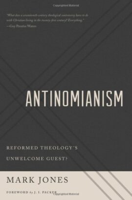 Antinomianism: Reformed Theology’s Unwelcome Guest?