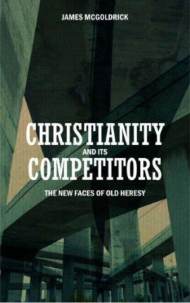 Christianity and Its Competitors: The New Faces of Old Heresies
