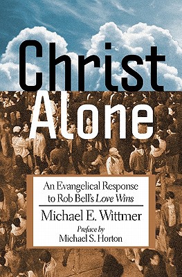 Christ Alone: An Evangelical Response to Rob Bell’s ‘Love Wins’