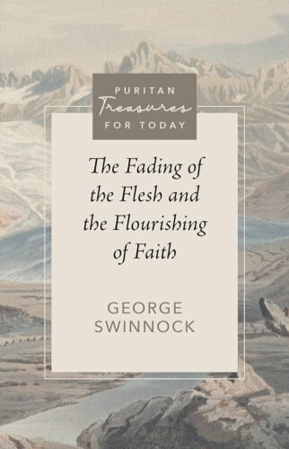 The Fading of the Flesh and the Flourishing of Faith (Puritan Treasures for Today)