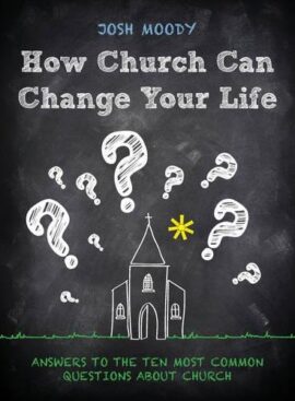 How Church Can Change Your Life: Answers to the Ten Most Common Questions about Church