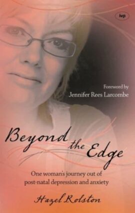 Beyond the Edge: One Woman’s Journey Out Of Post-Natal Depression And Anxiety