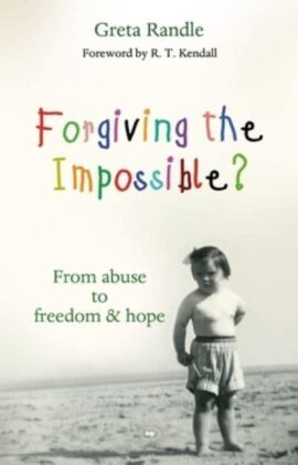 Forgiving the Impossible?: From Abuse To Freedom