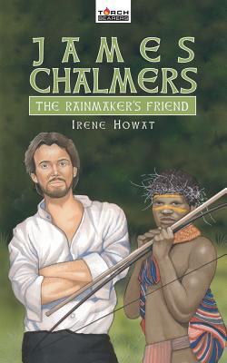 James Chalmers: The Rainmaker’s Friend (Torchbearers)