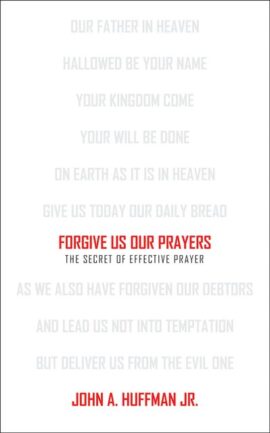 Forgive Us Our Prayers: The Secret of Effective Prayer