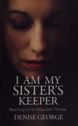I am my Sister’s Keeper: Reaching out to Wounded Women (Focus for Women)