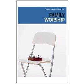 Family Worship: A Guide to Daily Reformation at Home