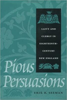 Pious Persuasions: Laity and Clergy in Eighteenth-Century New England (Early America: History, Context, Culture)