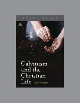 Calvinism and the Christian Life, Teaching Series Study Guide