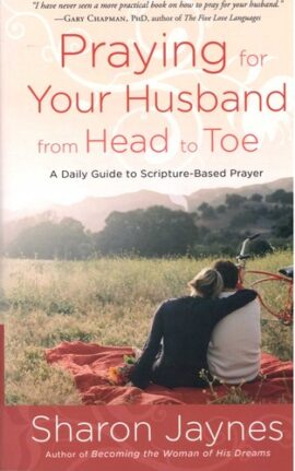 Praying For Your Husband From Head To Toe: A Daily Guide To Scripture-based Prayer
