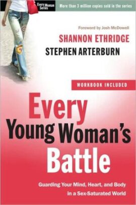 Every Young Woman’s Battle: Guarding Your Mind, Heart, and Body in a Sex-Saturated World (The Every Man Series)