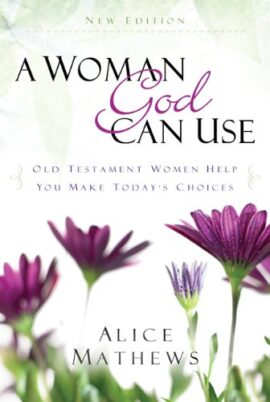 A Woman God Can Use: Old Testament Women Help You Make Today’s Choices