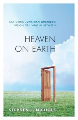 Heaven on Earth: Capturing Jonathan Edwards’s Vision of Living in Between