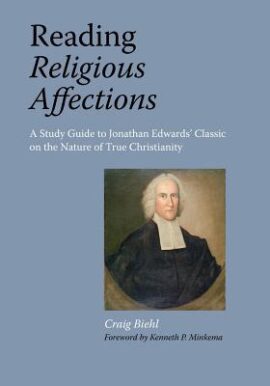 Reading Religious Affections – A Study Guide to Jonathan Edwards’ Classic