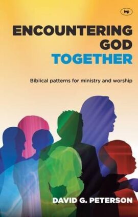 Encountering God Together: Biblical Patterns For Ministry And Worship