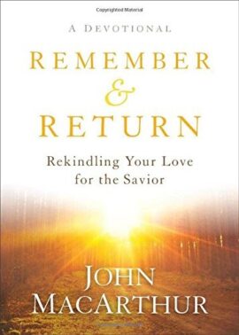 Remember and Return: Rekindling Your Love for the Savior–A Devotional