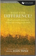 What’s the Difference? (A Study Guide to the DVD Featuring John Piper): Manhood and Womanhood Defined According to the Bible