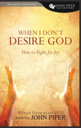 When I Don’t Desire God: How To Fight for Joy (study guide to the DVD)