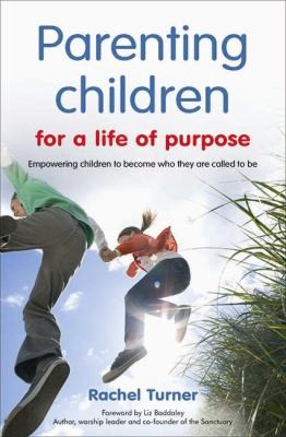 Parenting Children for a Life of Purpose: Empowering Children to Become Who They are Called to be