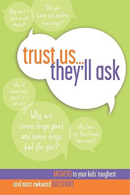 Trust Us… They’ll Ask: Answers to Your Kids’ Toughest and Most Awkward Questions