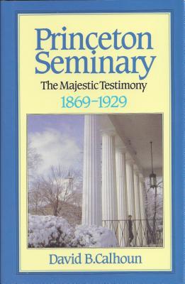 Princeton Seminary, Vol. 2: The Majestic Testimony, 1869-1929 (Used Copy)