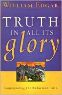 Truth In All Its Glory: Commending The Reformed Faith (Resources for Changing Lives) (Used Copy)