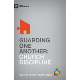 Guarding One Another: Church Discipline (9Marks Healthy Church Study Guides)