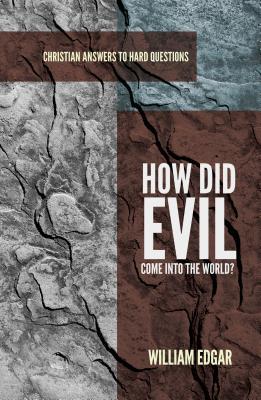 How Did Evil Come into the World? (Christian Answers to Hard Questions)