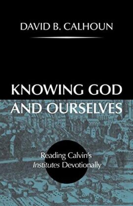 Knowing God and Ourselves: Reading Calvin’s Institutes Devotionally (Used Copy)
