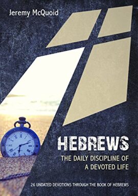 Jeremy McQuoid Hebrews The Daily Discipline of a Devoted Life