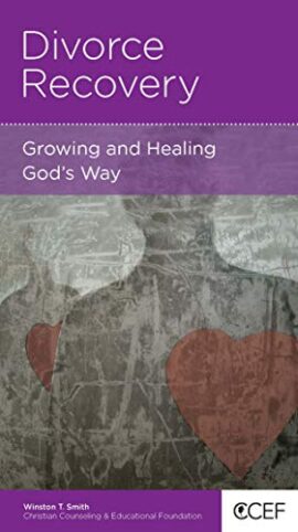 Divorce Recovery: Growing and Healing God’s Way