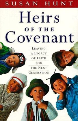 Heirs of the Covenant: Leaving a Legacy of Faith for the Next Generation