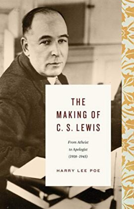 The Making of C. S. Lewis (1918–1945): From Atheist to Apologist
