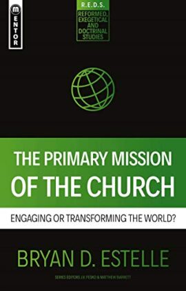 The Primary Mission of the Church: Engaging or Transforming the World? (Reformed Exegetical Doctrinal Studies)