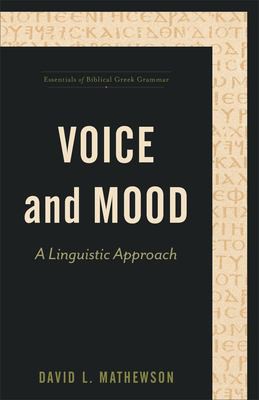 Voice and Mood: A Linguistic Approach (Essentials of Biblical Greek Grammar)