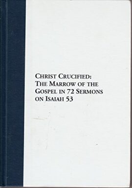 Christ crucified: Or, the marrow of the Gospel in seventy-two sermons on the fifty-third chapter of Isaiah (17th century Presbyterians) Used Copy