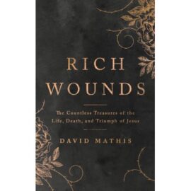 Rich Wounds: The Countless Treasures of the Life, Death, and Triumph of Jesus (30-Day Lenten Devotional)