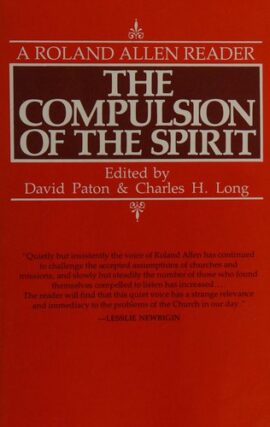 The compulsion of the spirit: A Roland Allen reader (Used Copy)