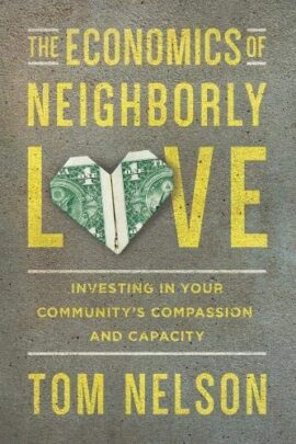 The Economics of Neighborly Love: Investing in Your Community’s Compassion and Capacity (Used Copy)