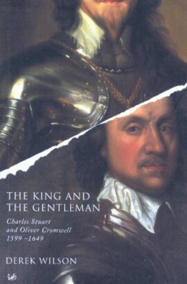 The King And The Gentleman: Charles Stuart and Oliver Cromwell 1599-1649 (Used Copy)