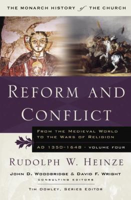 Reform and Conflict: From the Medieval World to the Wars of Religion AD 1350 – 1648 (The Monarch History of the Church) (v. 4)