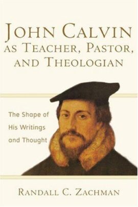John Calvin as Teacher, Pastor, and Theologian: The Shape of His Writings and Thought (Used Copy)