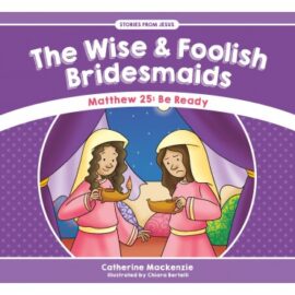 The Wise & Foolish Bridesmaids, Matthew 25: Be Ready