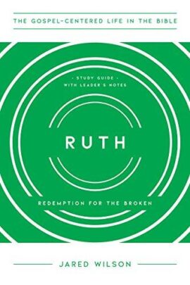 Ruth: Redemption for the Broken, Study Guide with Leader’s Notes (The Gospel-Centered Life in the Bible Series