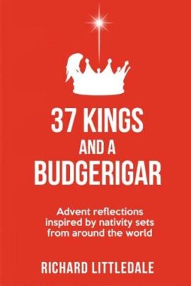 37 Kings and a Budgerigar: Advent Reflections Inspired by Nativity Sets from Around the World