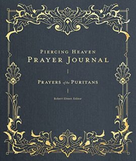 Piercing Heaven Prayer Journal: Prayers of the Puritans (Prayers of the Church)