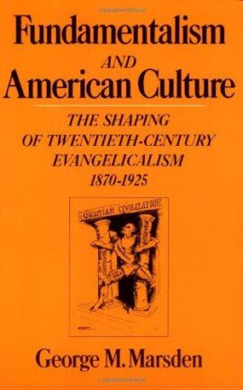 Fundamentalism and the American Culture: The Shaping of Twentieth-Century Evangelicalism, 1870-1925 (Used Copy)