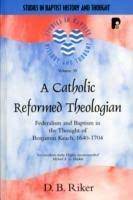 A Catholic Reformed Theologian: Federalism And Baptism In The Thought Of Benjamin Keach, 1640-1704 (Used Copy)